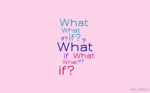 What if? What if?